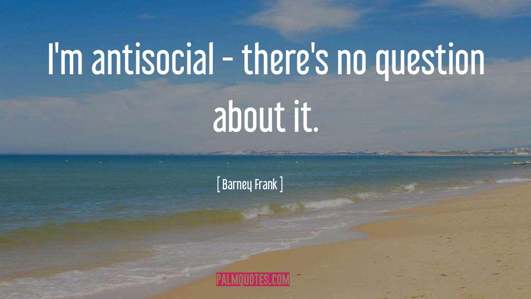 Antisocial quotes by Barney Frank