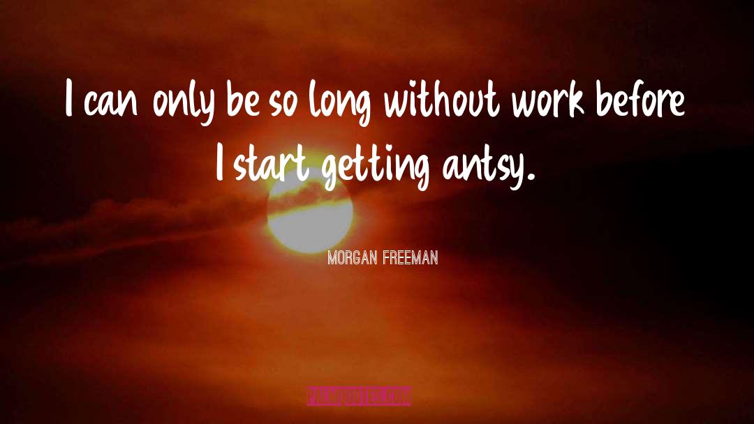 Antsy quotes by Morgan Freeman