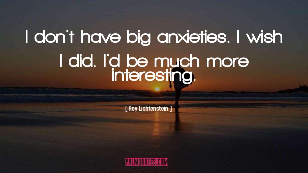 Anxieties quotes by Roy Lichtenstein