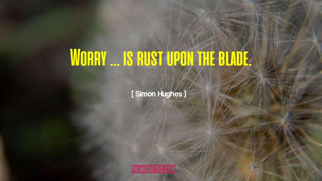 Anxiety And Worry quotes by Simon Hughes