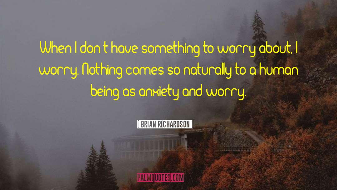 Anxiety And Worry quotes by Brian Richardson