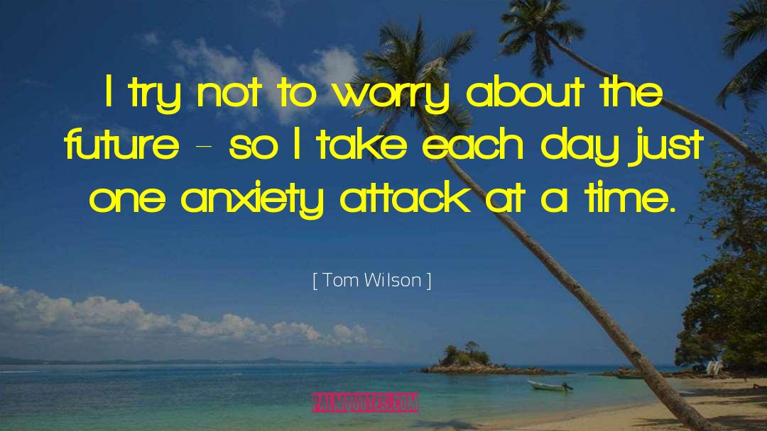 Anxiety Attack quotes by Tom Wilson