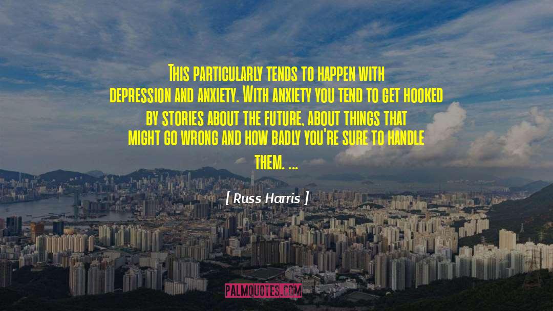 Anxiety Depression Ptsd quotes by Russ Harris