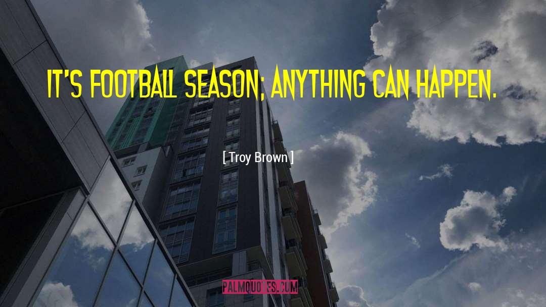 Anything Can Happen quotes by Troy Brown