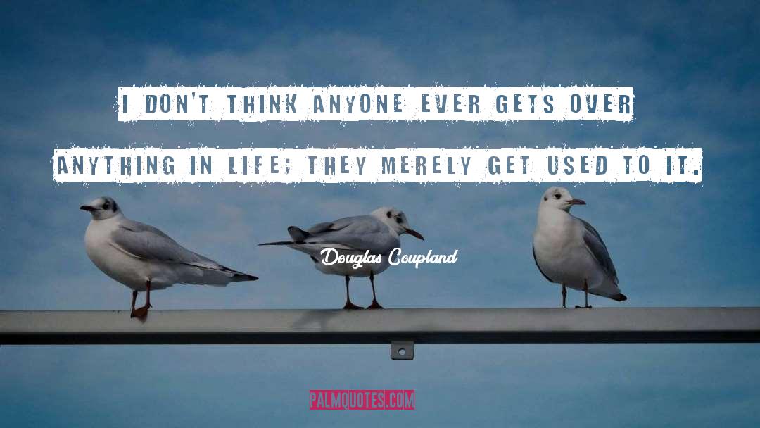 Anything In Life quotes by Douglas Coupland