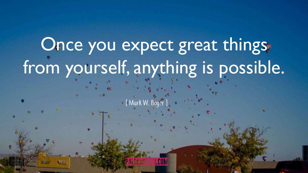 Anything Is Possible quotes by Mark W. Boyer