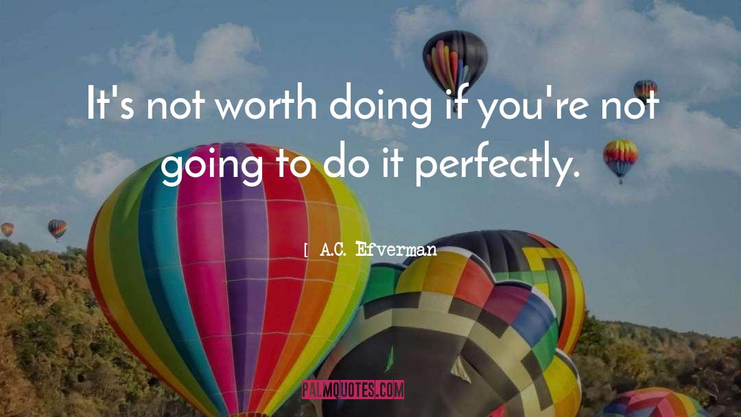 Anything Worth Doing quotes by A.C. Efverman