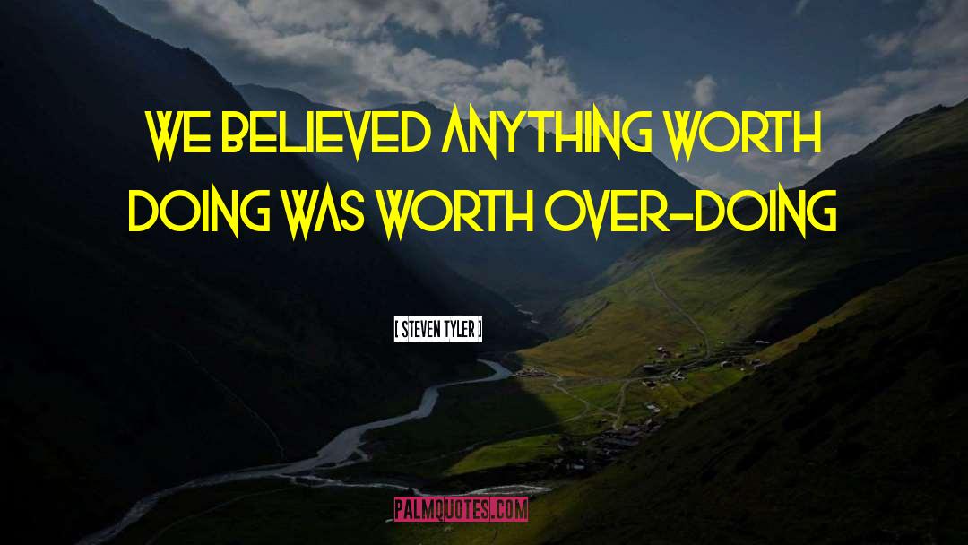 Anything Worth Doing quotes by Steven Tyler