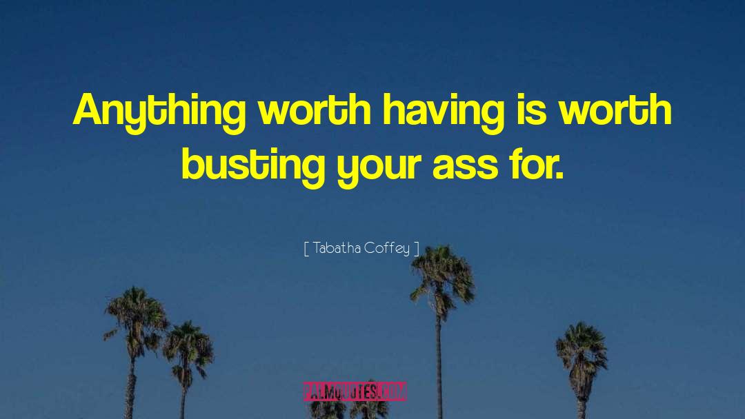 Anything Worth Having quotes by Tabatha Coffey