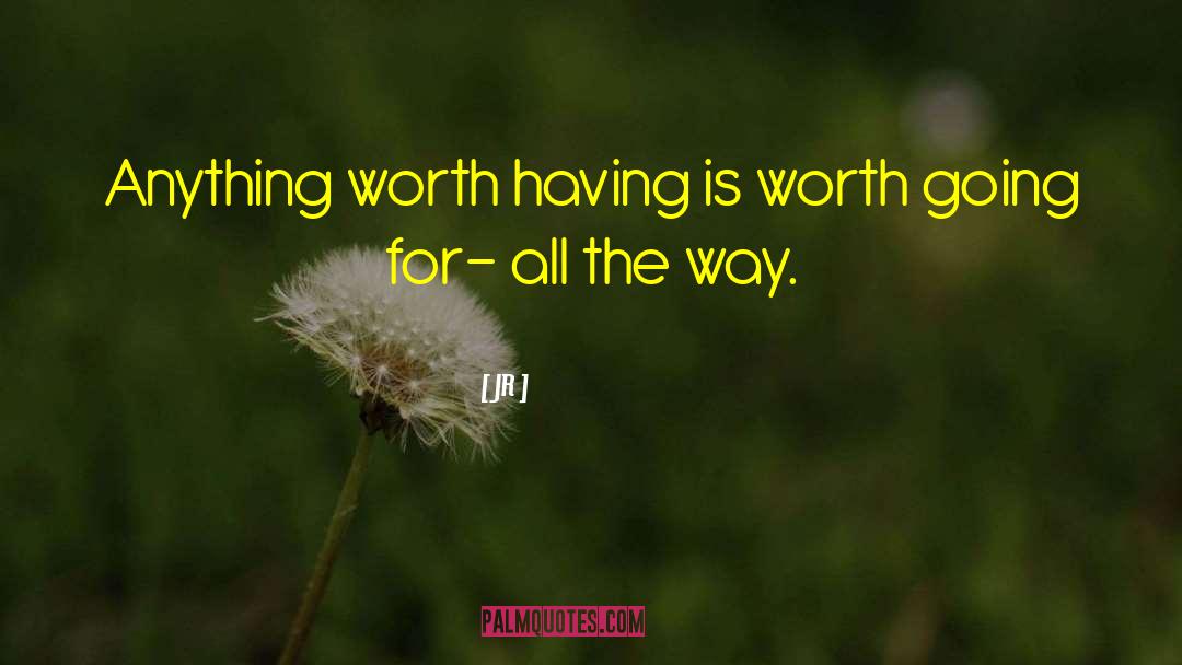Anything Worth Having quotes by JR