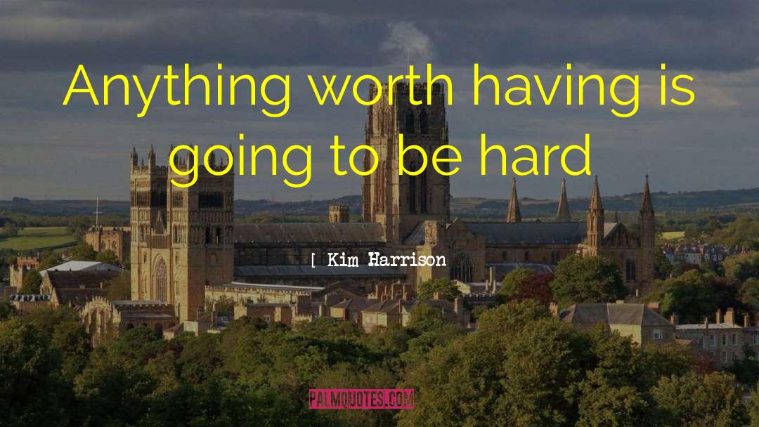 Anything Worth Having quotes by Kim Harrison