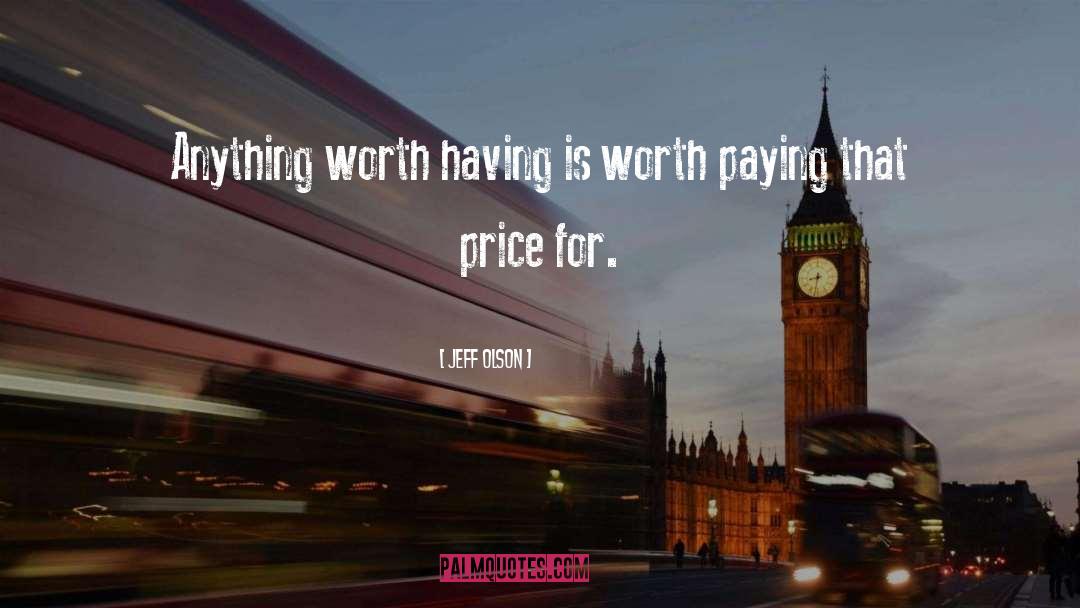 Anything Worth Having quotes by Jeff Olson