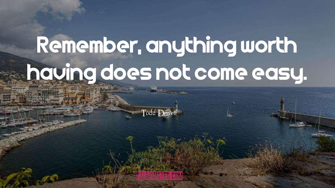 Anything Worth Having quotes by Todd Dewett