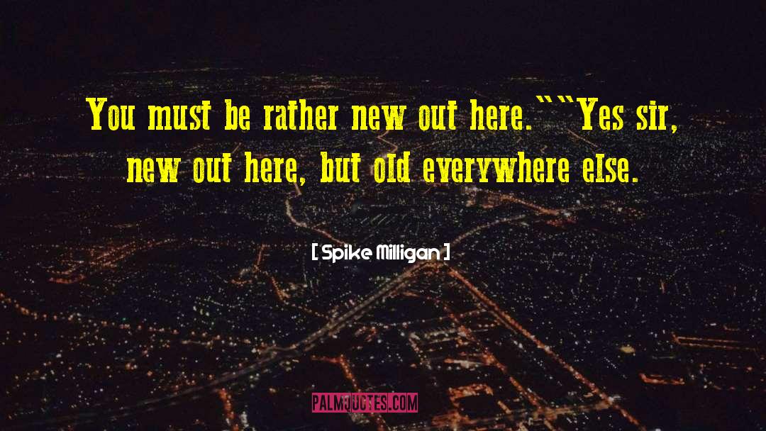 Anywhere But Here quotes by Spike Milligan