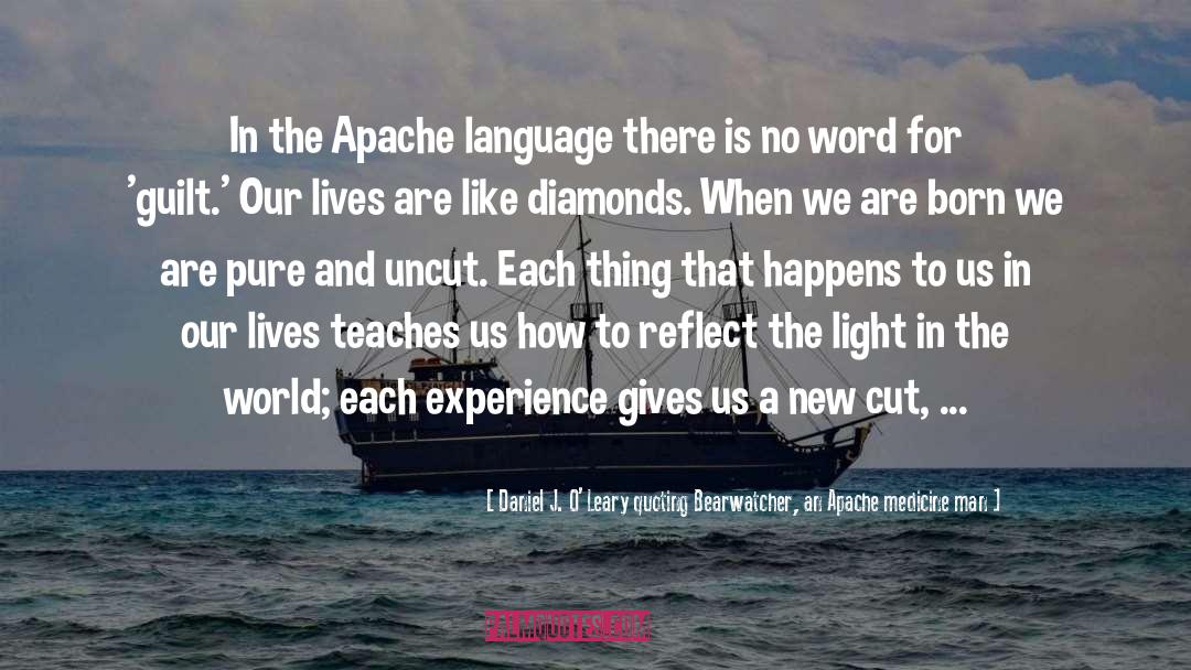 Apache quotes by Daniel J. O’Leary Quoting Bearwatcher, An Apache Medicine Man