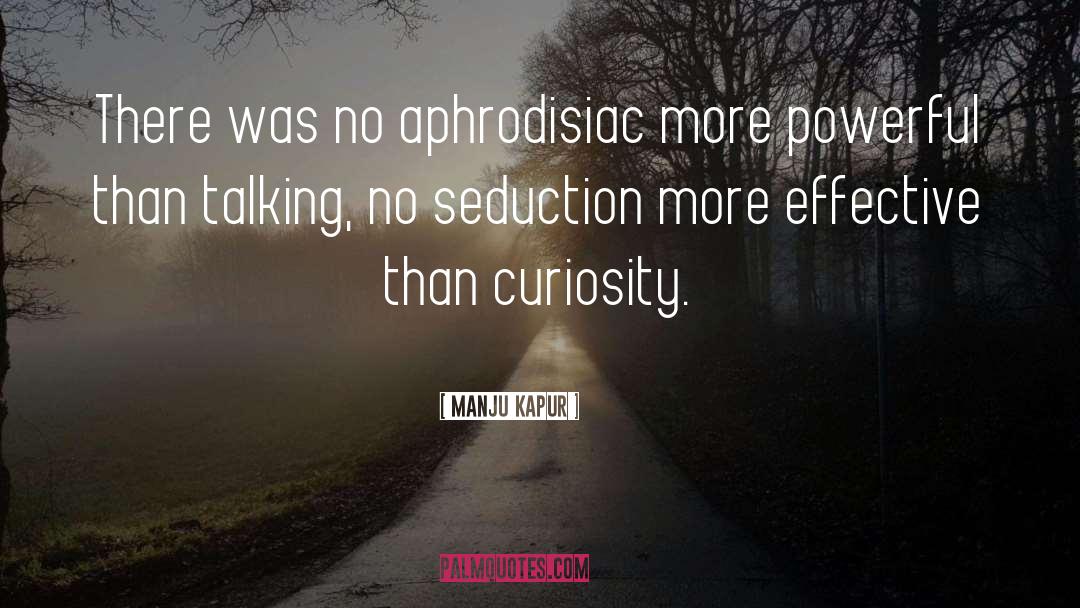 Aphrodisiac quotes by Manju Kapur