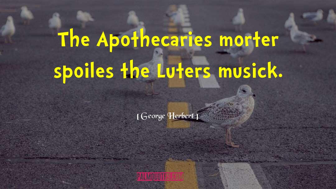 Apothecary quotes by George Herbert