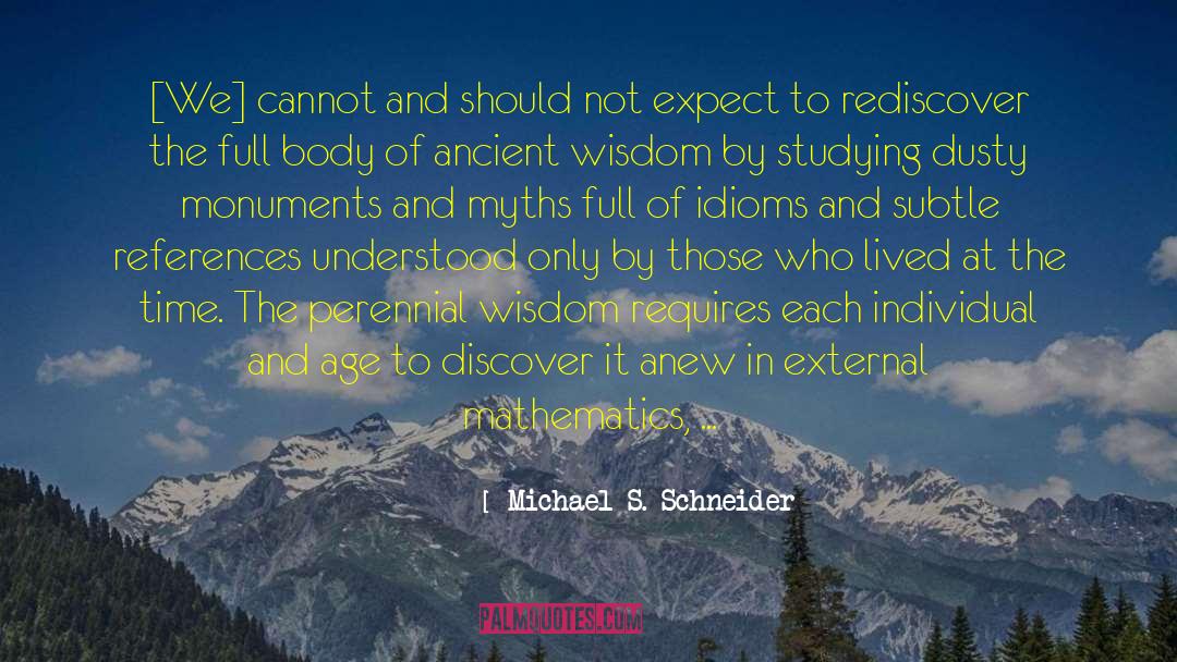 Appeal To Ancient Wisdom quotes by Michael S. Schneider