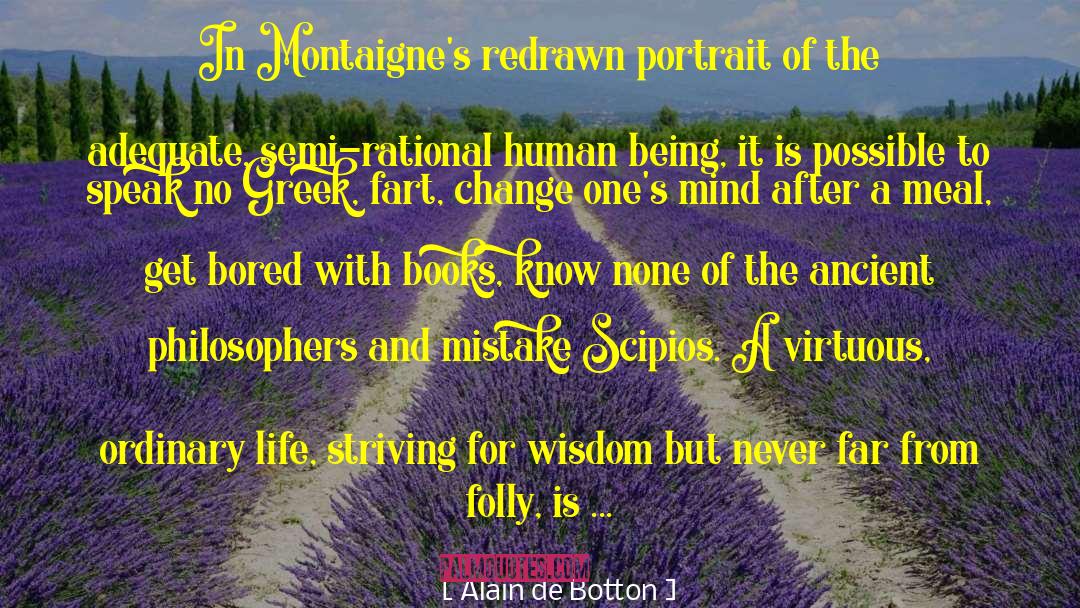 Appeal To Ancient Wisdom quotes by Alain De Botton