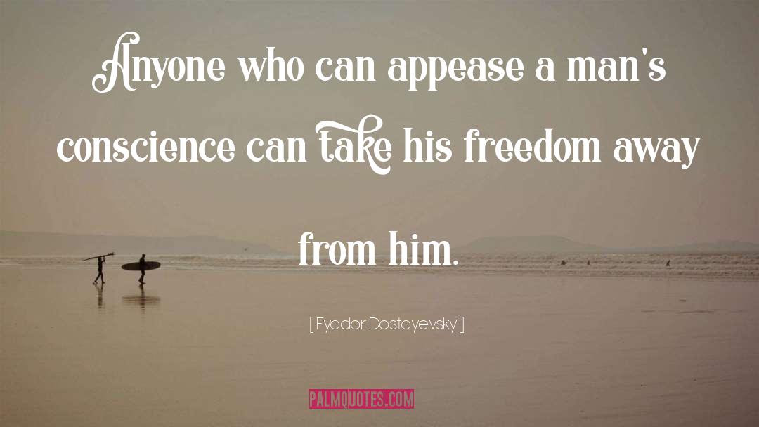 Appease quotes by Fyodor Dostoyevsky