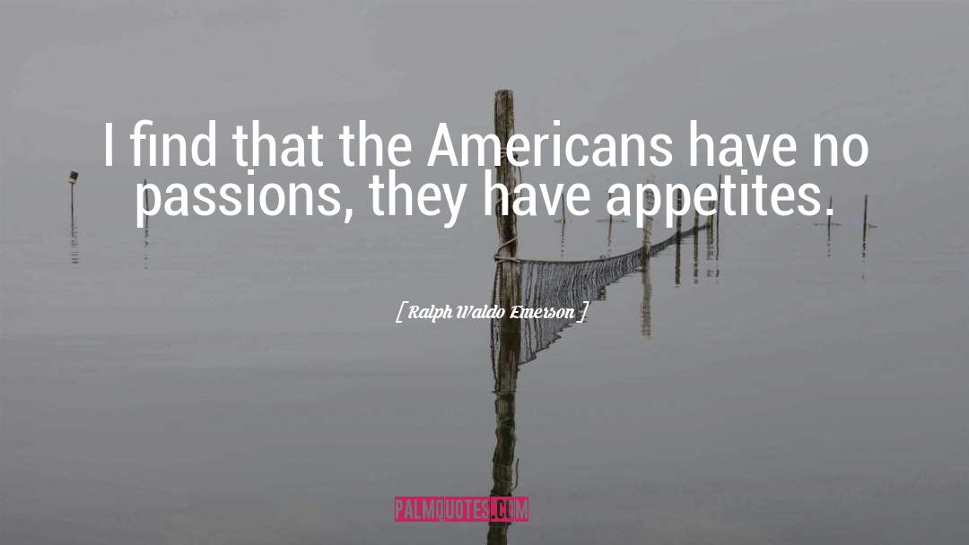 Appetites quotes by Ralph Waldo Emerson