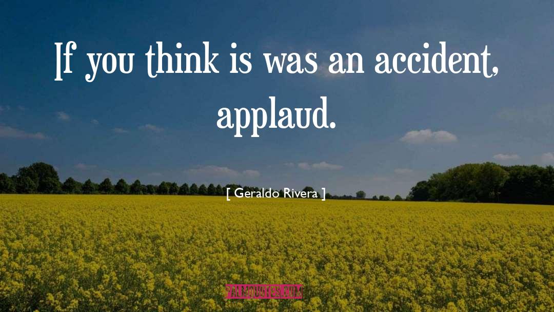 Applaud quotes by Geraldo Rivera
