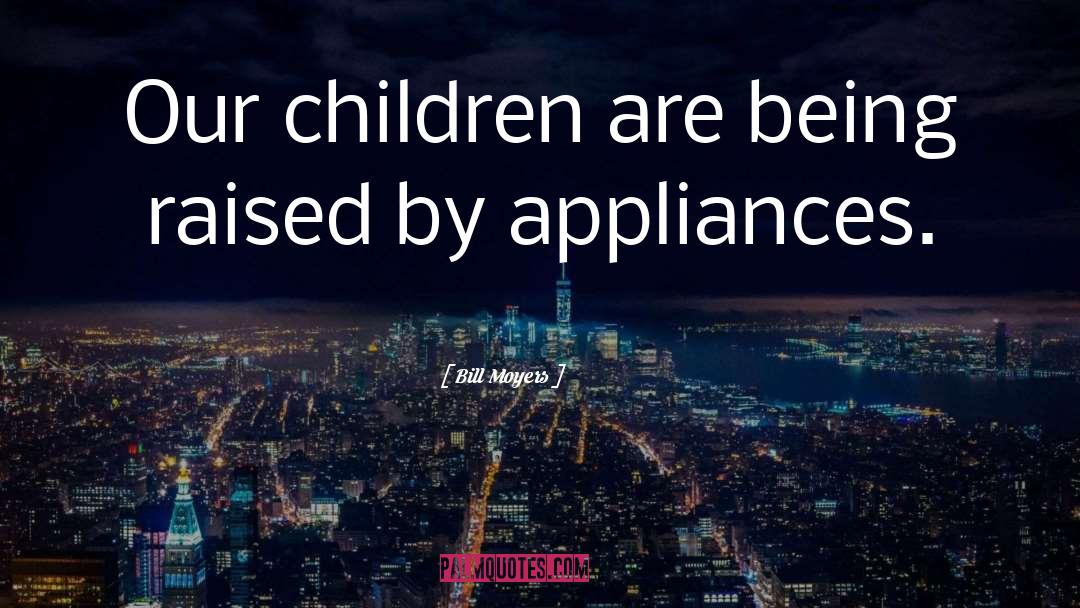 Appliances quotes by Bill Moyers