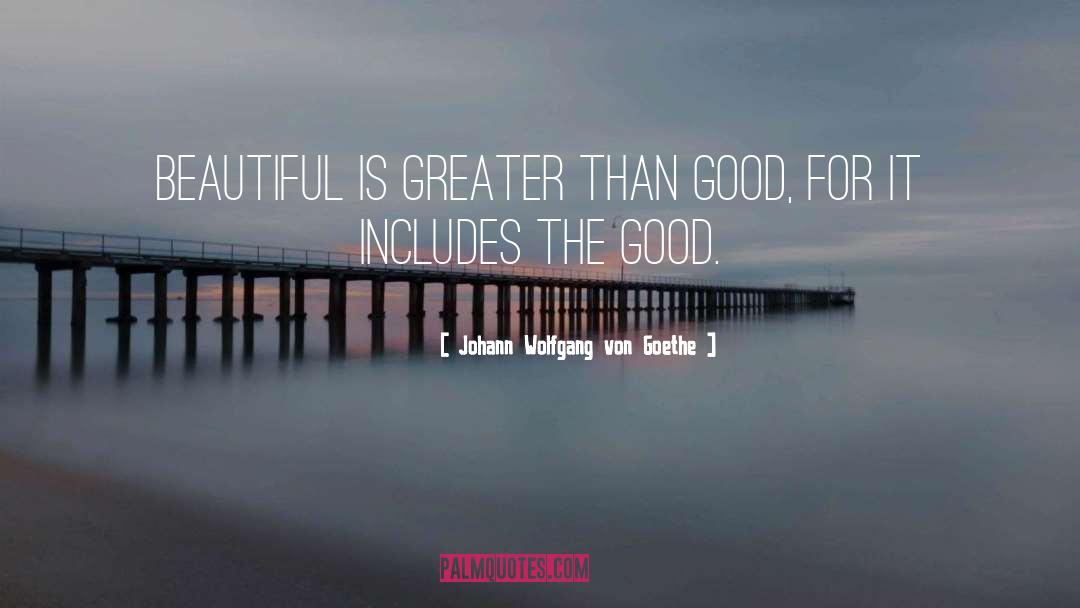 Appreciate Beauty quotes by Johann Wolfgang Von Goethe