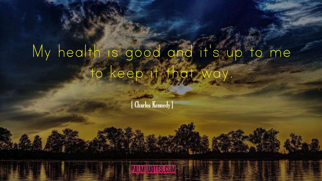 Appreciate Good Health quotes by Charles Kennedy