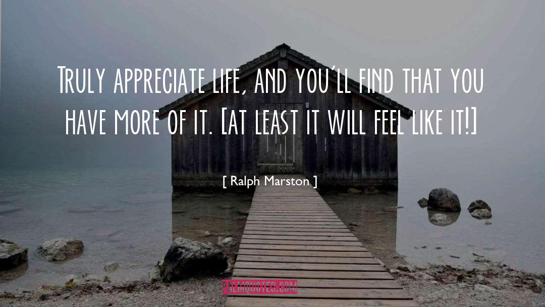 Appreciate Life quotes by Ralph Marston