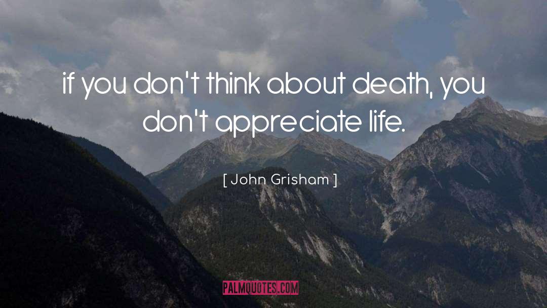 Appreciate Life quotes by John Grisham