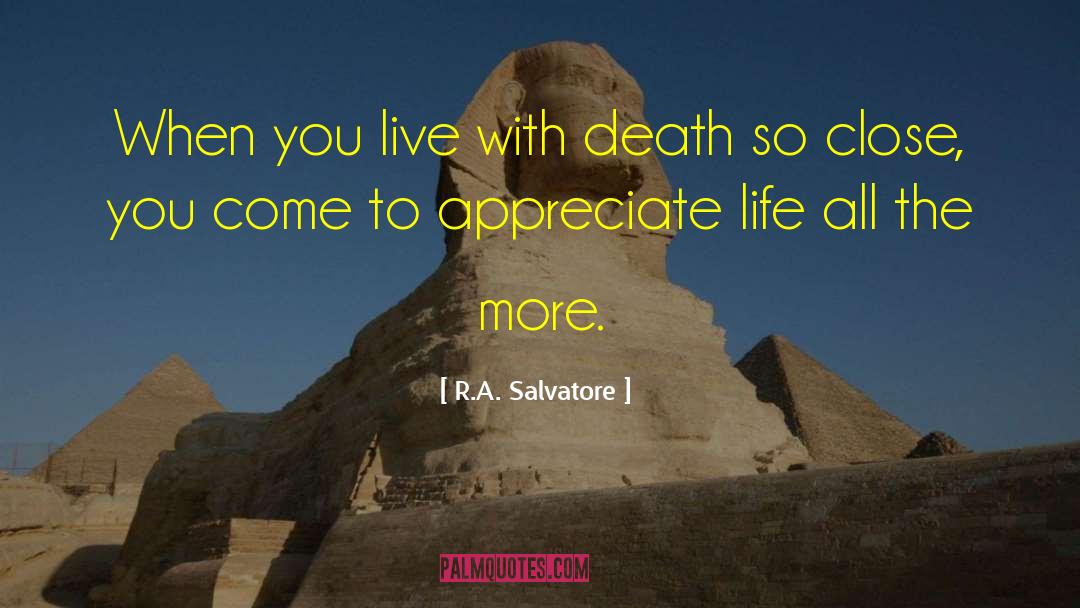 Appreciate Life quotes by R.A. Salvatore