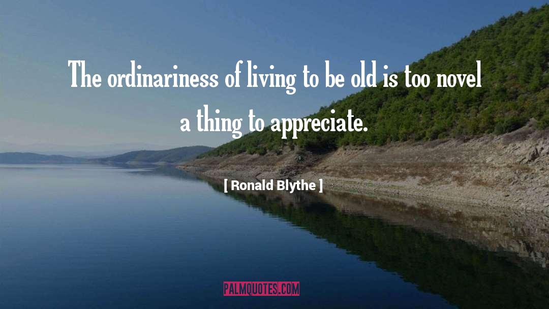 Appreciate Life quotes by Ronald Blythe