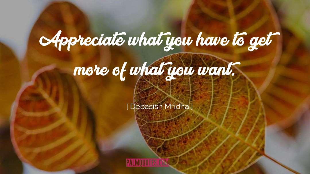 Appreciate What You Have quotes by Debasish Mridha