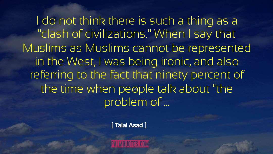 Appreciation Of People quotes by Talal Asad