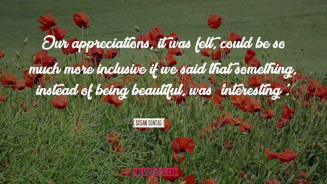 Appreciation quotes by Susan Sontag