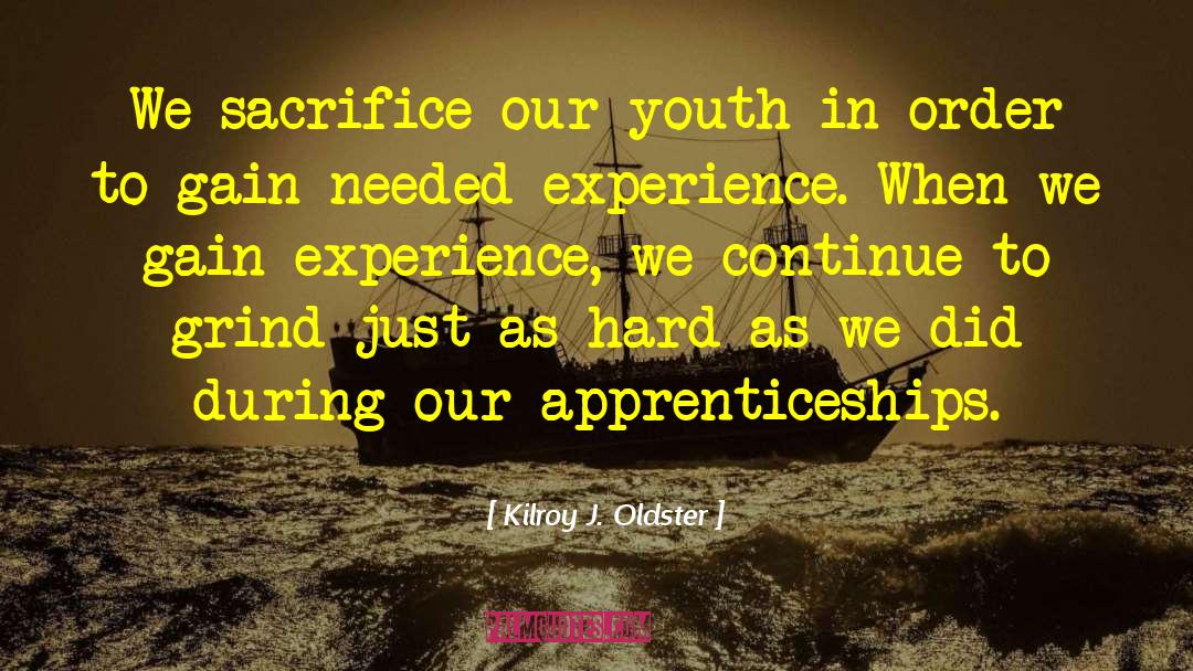 Apprenticeship quotes by Kilroy J. Oldster