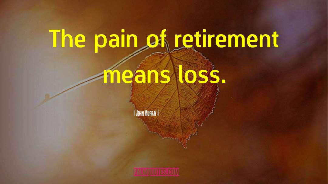 Approaching Retirement quotes by John Murray