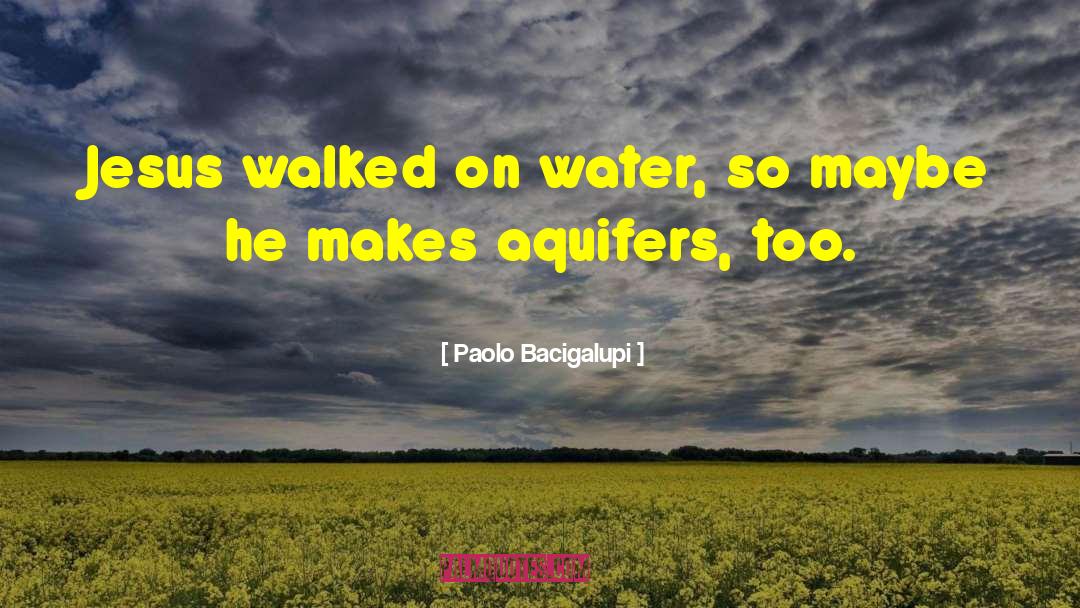 Aquifers quotes by Paolo Bacigalupi