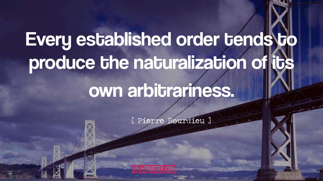 Arbitrariness quotes by Pierre Bourdieu