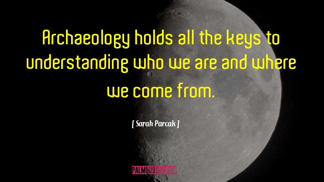 Archaeology quotes by Sarah Parcak