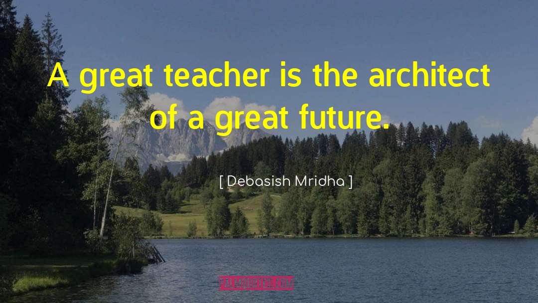 Architect Of A Great Future quotes by Debasish Mridha