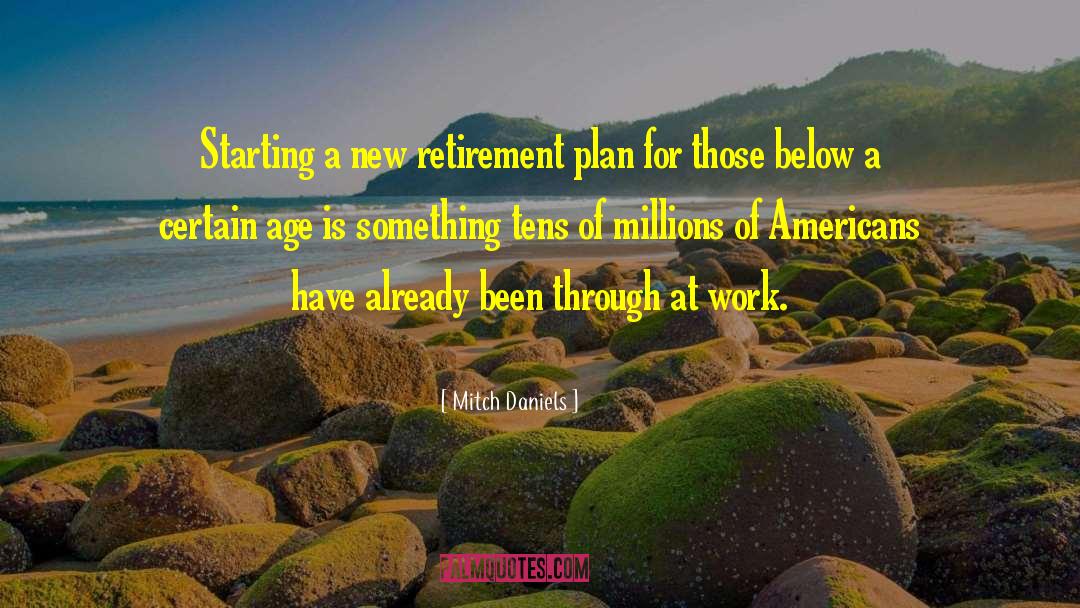 Ardiente Retirement quotes by Mitch Daniels