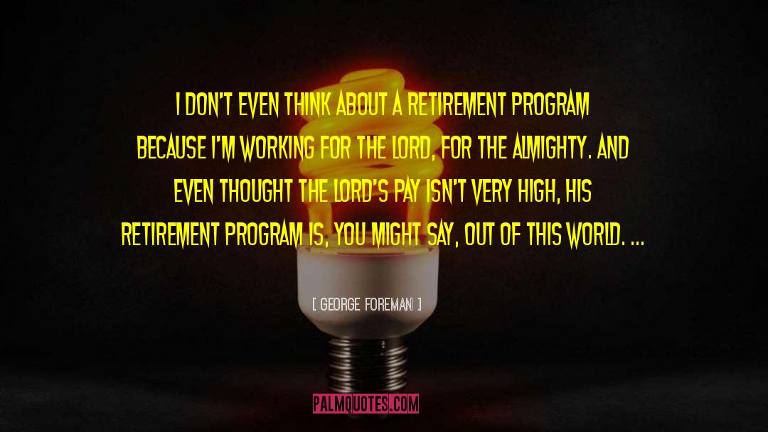 Ardiente Retirement quotes by George Foreman