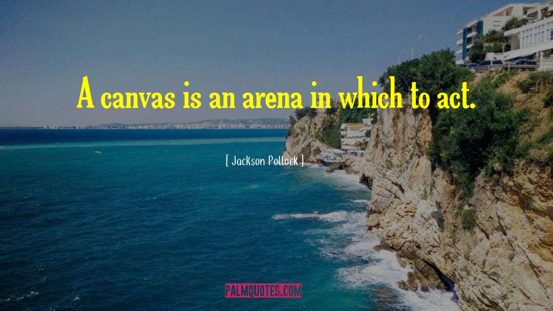 Arena quotes by Jackson Pollock