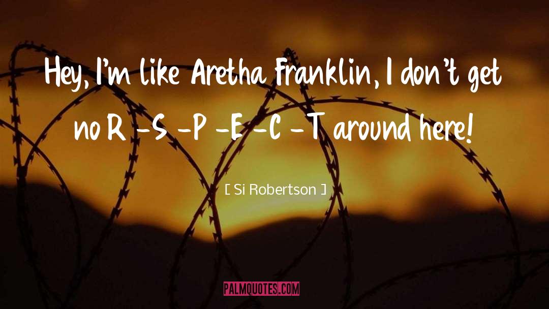Aretha Franklin quotes by Si Robertson