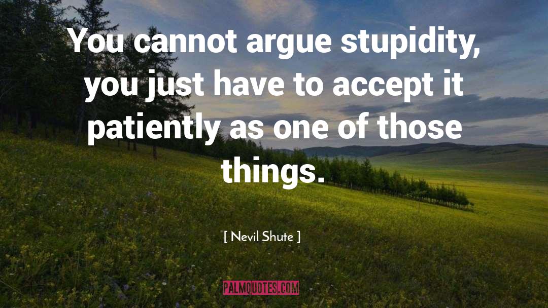 Arguing quotes by Nevil Shute