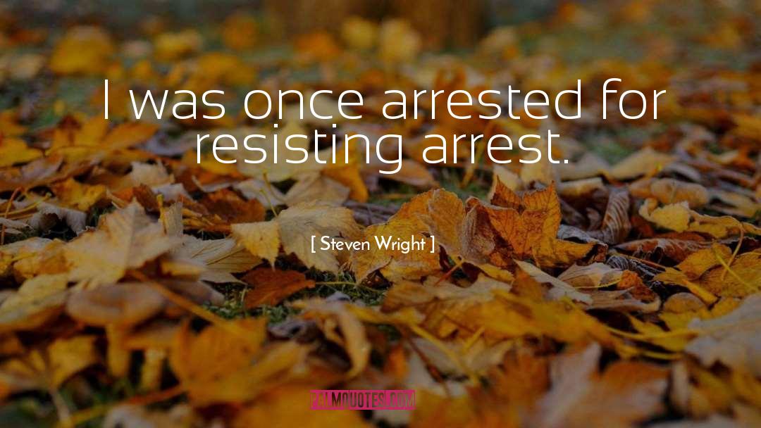 Arrest quotes by Steven Wright