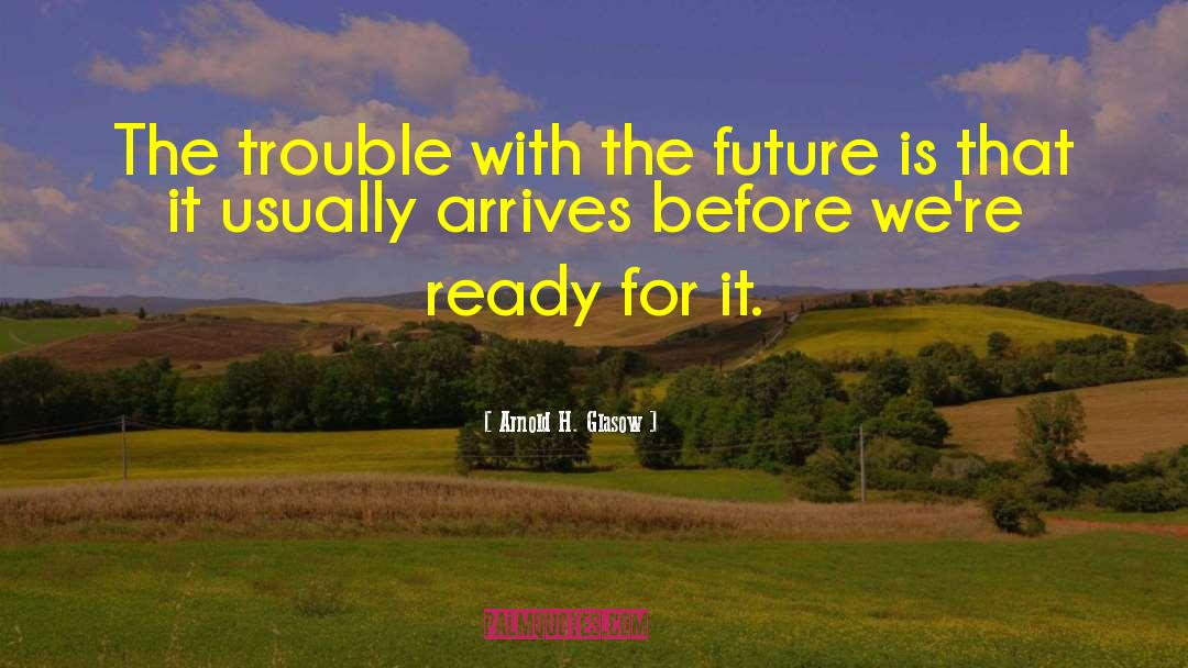 Arrives quotes by Arnold H. Glasow