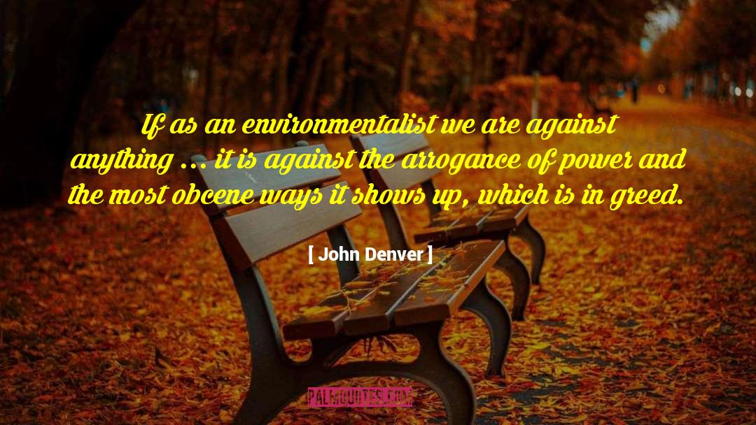 Arrogance And Greed quotes by John Denver